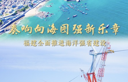奏響向海圖強新樂章——福建做好經(jīng)略海洋大文章，全面推進海洋強省建設(shè)